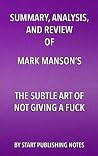 Summary, Analysis, and Review of Mark Manson’s The Subtle Art of Not Giving a Fuck: A Counterintuitive Approach to Living a Good Life