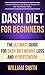 Dash Diet For Beginners: The Ultimate Guide For Dash Diet Weight Loss And Hypertension: Includes Delicious Fat Burning Recipes To Get You Started Today