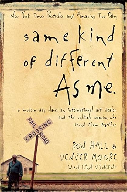 Same Kind of Different As Me: A Modern-Day Slave, an International Art Dealer, and the Unlikely Woman Who Bound Them Together