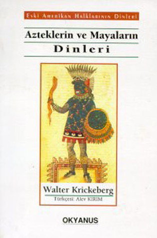 Azteklerin ve Mayaların Dinleri - Eski Amerikan Halklarının Dinleri