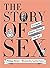 The Story of Sex: A Graphic...