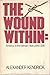 The Wound Within by Alexander Kendrick