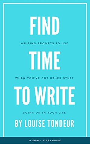 Find Time to Write (The Small Steps Writing Guides Book 2)