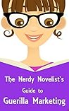 The Nerdy Novelist's Guide to Guerilla Marketing by J.A. Kazimer