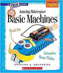 Amazing Makerspace DIY Basic Machines (A True Book: Makerspace Projects)