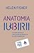Anatomia iubirii. O istorie naturală a relațiilor de dragoste... by Helen Fisher Anatomia iubirii. O istorie naturală a relațiilor de dragoste... by Helen Fisher
