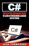 C#: The C# For Beginners Guide To Learn C# Programming Language and C# Coding (C# Books)