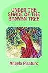 Under the Shade of the Banyan Tree Under the Shade of the Banyan Tree
