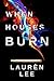 When Houses Burn by Laurèn Lee