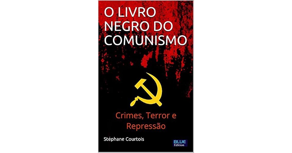 O LIVRO NEGRO DO COMUNISMO: Crimes, terror e repressão by Stéphane Courtois