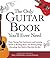 The Only Guitar Book You'll Ever Need: From Tuning Your Instrument and Learning Chords to Reading Music and Writing Songs, Everything You Need to Play like the Best