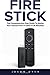 Fire Stick: The Comprehensive User Guide To Master Your Amazon Fire TV Stick In 30 Minutes! (Streaming Devices, Amazon Fire TV Stick User Guide, How To Use Fire Stick)