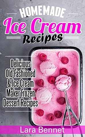 Homemade Ice Cream Recipes: Delicious Old-Fashioned & Ice Cream Maker Frozen Dessert Recipes (Kindle Edition)
