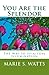 You Are the Splendor by Marie S. Watts