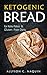 Ketogenic Bread: The Best Low Carb, Paleo, Gluten Free Diet Cookbook for Keto Bread Bakers with 60 Easy Recipes! (Allyson C. Naquin Cookbook 2)