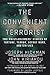 The Convenient Terrorist: Two Whistleblowers' Stories of Torture, Terror, Secret Wars, and CIA Lies