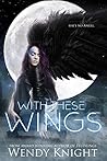 With These Wings by Wendy  Knight