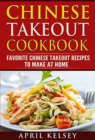 Chinese Takeout Cookbook: Favourite Chinese Takeout Recipes To Make At Home (World cuisines Book 2)