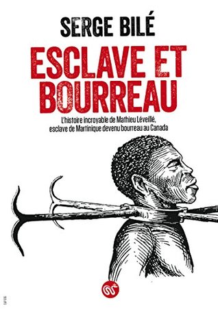 Esclave et bourreau: L'histoire incroyable de Mathieu Léveillé, esclave de Martinique devenu bourreau au Canada (NON FICTION)