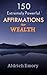 150 Extremely Powerful Affirmations for Wealth by Aldrich Emory
