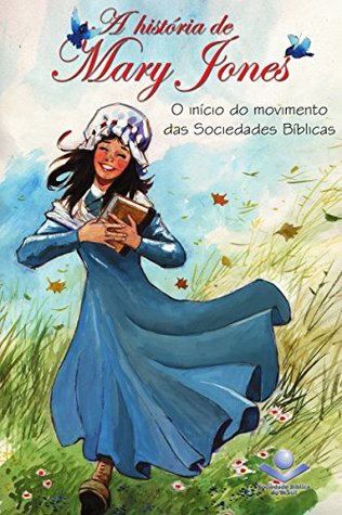 A história de Mary Jones: O início do movimento das Sociedades Bíblicas (Portuguese Edition)