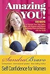 Amazing YOU! Self Confidence For Women: 100 Ways to Discover Your True Calling, Speak with Purpose and Passion & Confidently Share your Message with the World