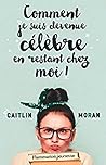 Comment je suis devenue célèbre en restant chez moi by Caitlin Moran