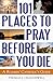 101 Places to Pray Before You Die by Thomas J. Craughwell