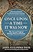 Once Upon a Time It Was Now: The Art & Craft of Writing Historical Fiction