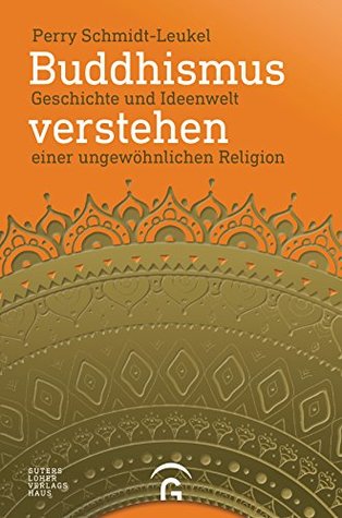 Buddhismus verstehen: Geschichte und Ideenwelt einer ungewöhnlichen Religion (German Edition)