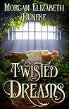Twisted Dreams by Morgan Elizabeth Huneke