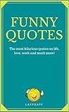 Funny Quotes: Hilarious quotes on life, love, work and more! (LaffGaff Quotes Book 1)