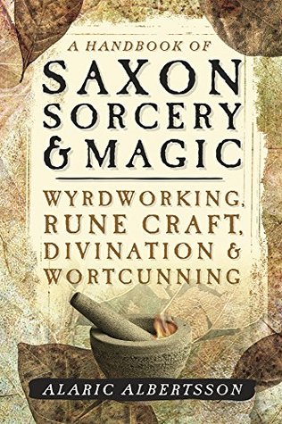 A Handbook of Saxon Sorcery & Magic: Wyrdworking, Rune Craft, Divination, & Wortcunning (Kindle Edition)