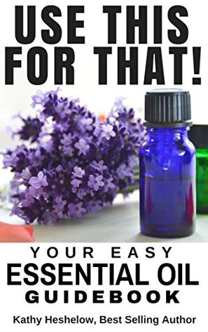 USE THIS FOR THAT: Your Easy Essential Oil Guidebook (Kindle Edition)