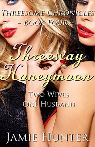 Threeway Honeymoon - Two Wives, One Husband: Threesome Chronicles Book Four (Kindle Edition)