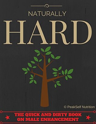 Naturally HARD: The Quick and Dirty Book on Male Enhancement (Kindle Edition)