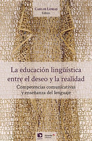 La educación lingüística, entre el deseo y la realidad. Competencias comunicativas y enseñanza del lenguaje (Spanish Edition)