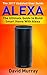 Alexa: Building Smart Home With Alexa: How to Find Simplicity, Gain Efficiency, & Live the Life You've Always Wanted
