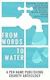 From Words To Water: Pen Name Publishing Charity Anthology, Vol. II