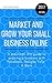 Market and Grow Your Small Business Online: A practical, DIY guide to growing a business with Facebook, Google, Yelp & More