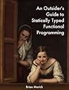 An Outsider’s Guide to Statically Typed Functional Programming An Outsider’s Guide to Statically Typed Functional Programming