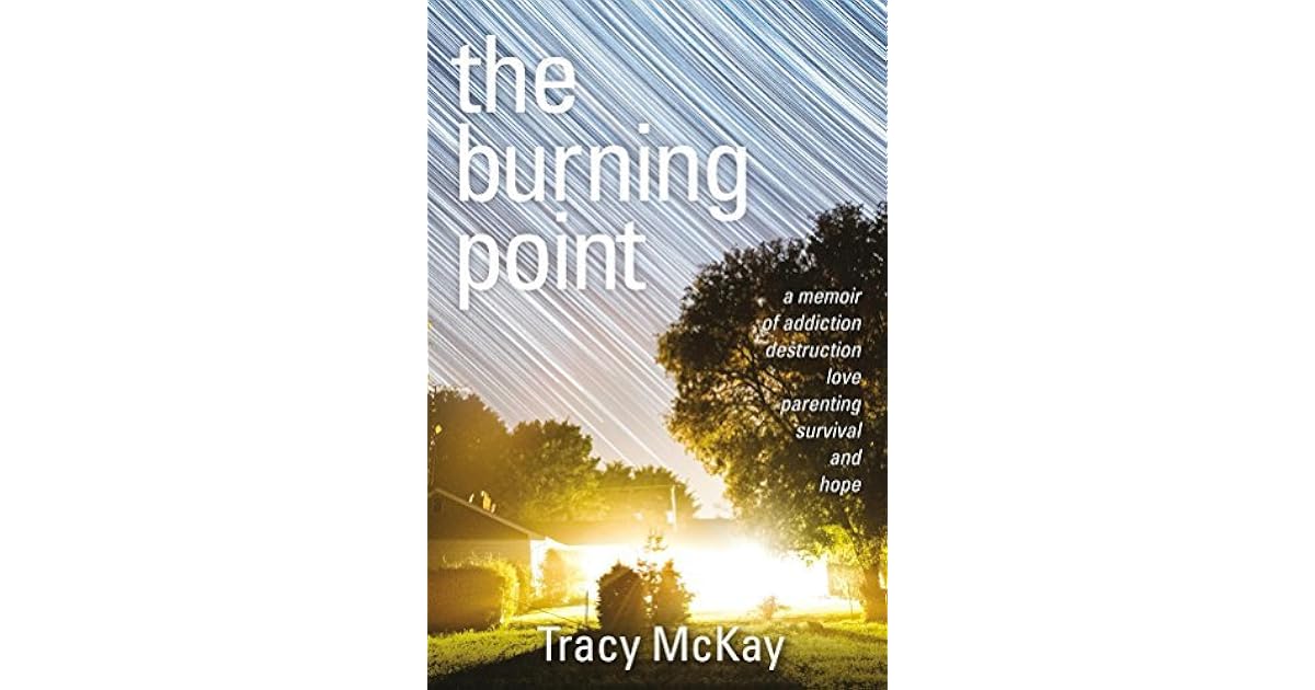 The Burning Point A Memoir of Addiction, Destruction, Love, Parenting