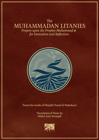 The Muhammadan Litanies: Prayers upon the Prophet Muhammad for Invocation and Reflection