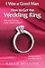 I Was a Good Man How to Get the Wedding Ring by Raulh Bolling