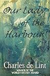 Our Lady of the Harbour by Charles de Lint