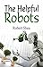 The Helpful Robots: Unleashing a Technological Revolution (Best Motivational Books for Personal Development (Design Your Life))