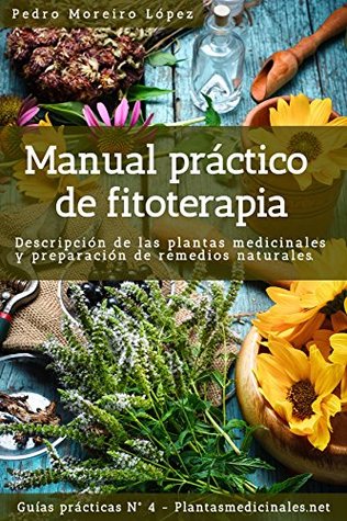 Manual práctico de fitoterapia: Descripción de las plantas medicinales y preparación de remedios naturales (Spanish Edition)