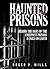 Haunted Prisons: Behind The Bars Of The Creepiest Prisons & Jail On Earth (Haunted Asylums Book 2)