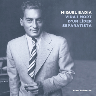 Miquel Badia. Vida i mort d’un líder separatista