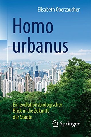 Homo urbanus: Ein evolutionsbiologischer Blick in die Zukunft der Städte (German Edition)